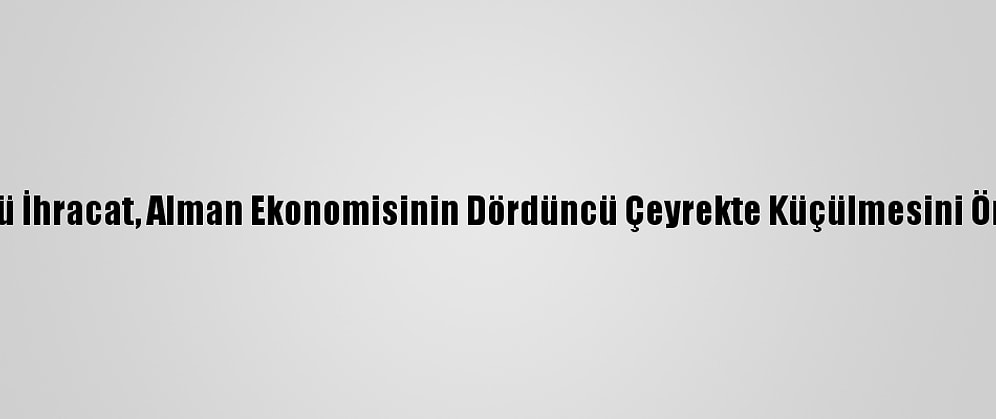 Güçlü İhracat, Alman Ekonomisinin Dördüncü Çeyrekte Küçülmesini Önledi