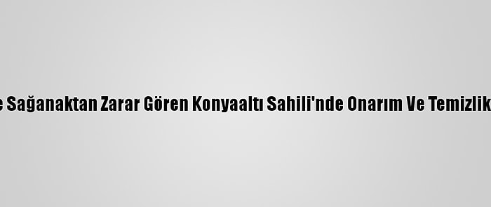 Rüzgar Ve Sağanaktan Zarar Gören Konyaaltı Sahili'nde Onarım Ve Temizlik Yapılıyor