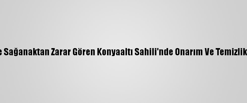 Rüzgar Ve Sağanaktan Zarar Gören Konyaaltı Sahili'nde Onarım Ve Temizlik Yapılıyor