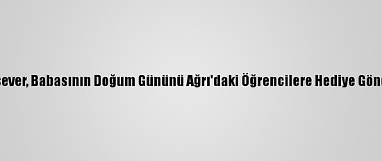 Bursa'da Hayırsever, Babasının Doğum Gününü Ağrı'daki Öğrencilere Hediye Göndererek Kutladı