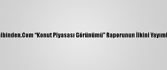 Sahibinden.Com “Konut Piyasası Görünümü” Raporunun İlkini Yayımladı
