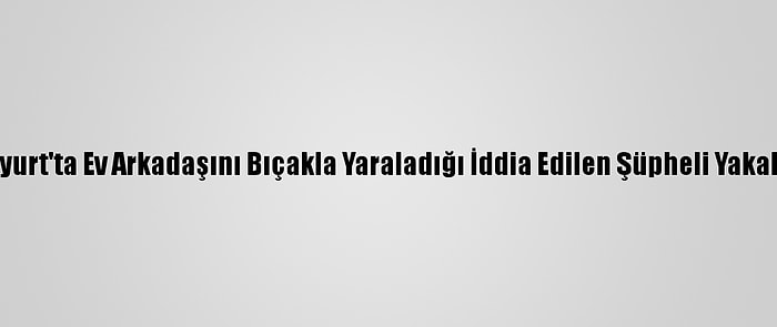 Esenyurt'ta Ev Arkadaşını Bıçakla Yaraladığı İddia Edilen Şüpheli Yakalandı