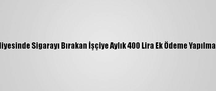 Şahinbey Belediyesinde Sigarayı Bırakan İşçiye Aylık 400 Lira Ek Ödeme Yapılması Hedefleniyor