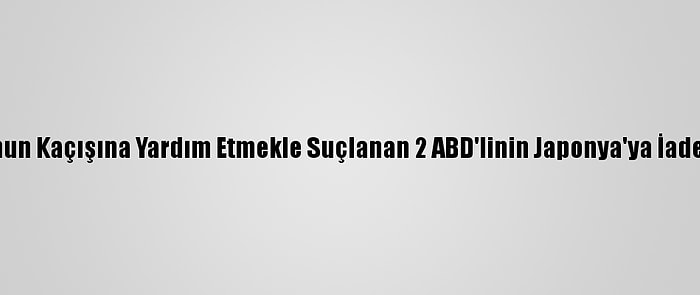 Eski Nissan Ceo'sunun Kaçışına Yardım Etmekle Suçlanan 2 ABD'linin Japonya'ya İade Kararı Kabul Edildi