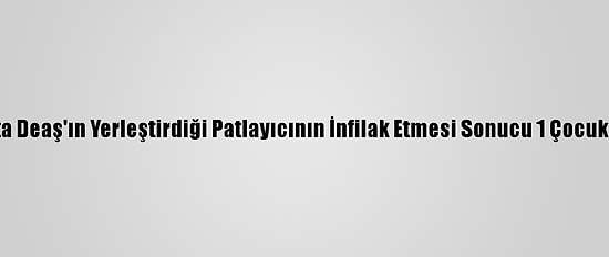 Irak'ta Deaş'ın Yerleştirdiği Patlayıcının İnfilak Etmesi Sonucu 1 Çocuk Öldü