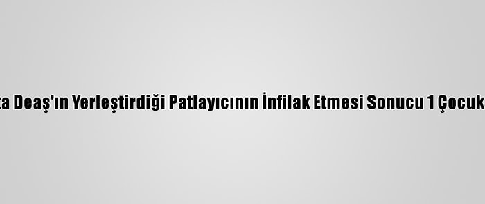 Irak'ta Deaş'ın Yerleştirdiği Patlayıcının İnfilak Etmesi Sonucu 1 Çocuk Öldü