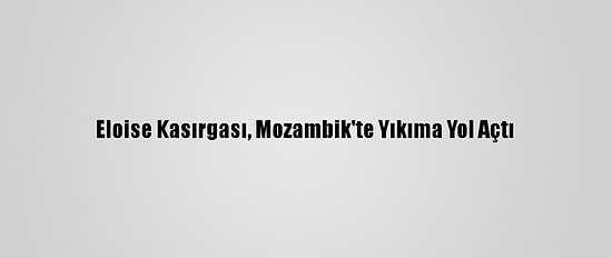Eloise Kasırgası, Mozambik'te Yıkıma Yol Açtı