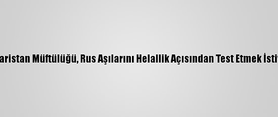 Tataristan Müftülüğü, Rus Aşılarını Helallik Açısından Test Etmek İstiyor