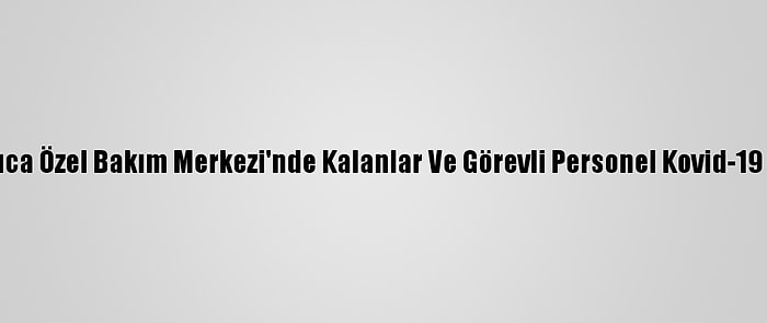 Msb Çamlıca Özel Bakım Merkezi'nde Kalanlar Ve Görevli Personel Kovid-19 Aşısı Oldu