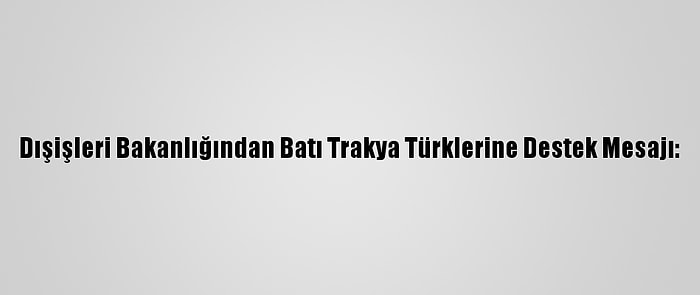 Dışişleri Bakanlığından Batı Trakya Türklerine Destek Mesajı: