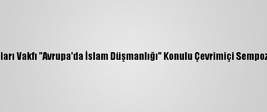 Peygamber Sevdalıları Vakfı "Avrupa'da İslam Düşmanlığı" Konulu Çevrimiçi Sempozyum Düzenleyecek