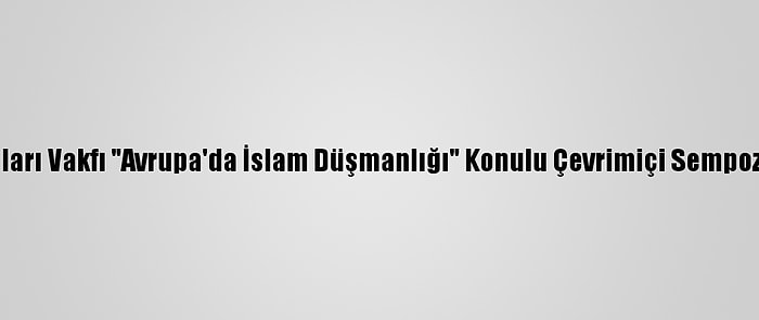 Peygamber Sevdalıları Vakfı "Avrupa'da İslam Düşmanlığı" Konulu Çevrimiçi Sempozyum Düzenleyecek