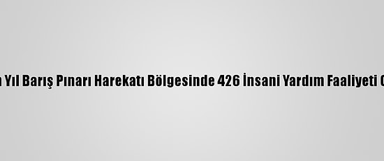 Türkiye Geçen Yıl Barış Pınarı Harekatı Bölgesinde 426 İnsani Yardım Faaliyeti Gerçekleştirdi