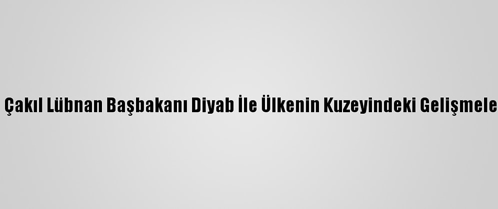 Büyükelçi Çakıl Lübnan Başbakanı Diyab İle Ülkenin Kuzeyindeki Gelişmeleri Görüştü