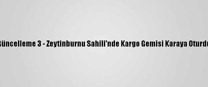 Güncelleme 3 - Zeytinburnu Sahili'nde Kargo Gemisi Karaya Oturdu