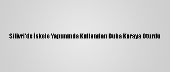 Silivri'de İskele Yapımında Kullanılan Duba Karaya Oturdu
