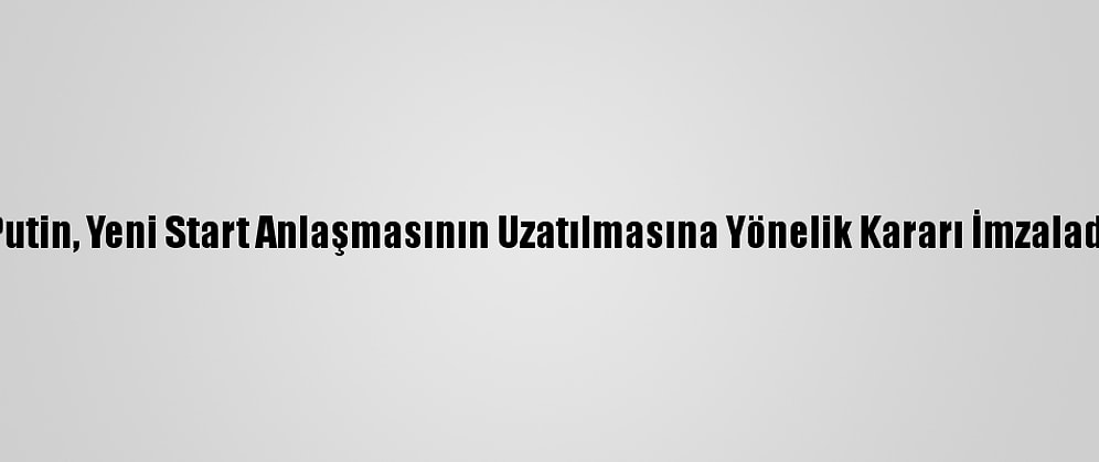 Putin, Yeni Start Anlaşmasının Uzatılmasına Yönelik Kararı İmzaladı