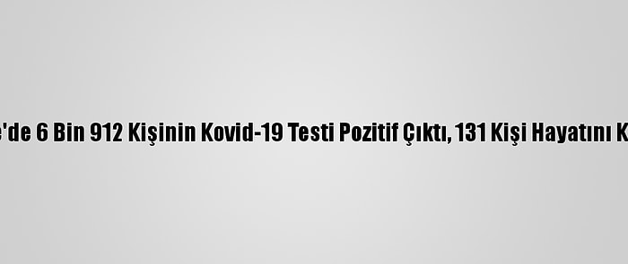 Türkiye'de 6 Bin 912 Kişinin Kovid-19 Testi Pozitif Çıktı, 131 Kişi Hayatını Kaybetti