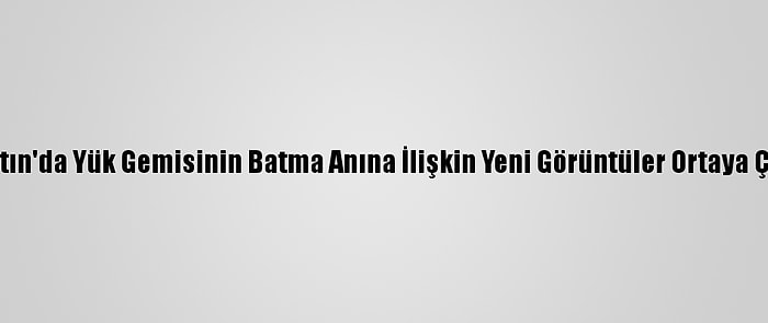 Bartın'da Yük Gemisinin Batma Anına İlişkin Yeni Görüntüler Ortaya Çıktı