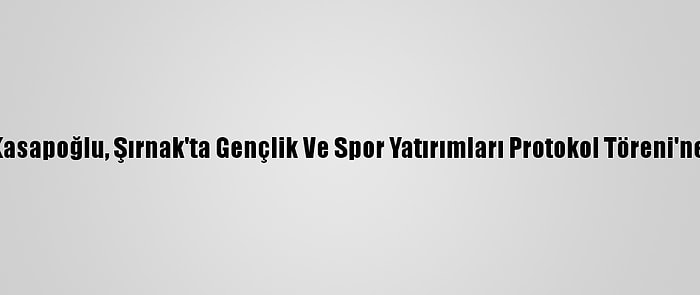 Bakan Kasapoğlu, Şırnak'ta Gençlik Ve Spor Yatırımları Protokol Töreni'ne Katıldı