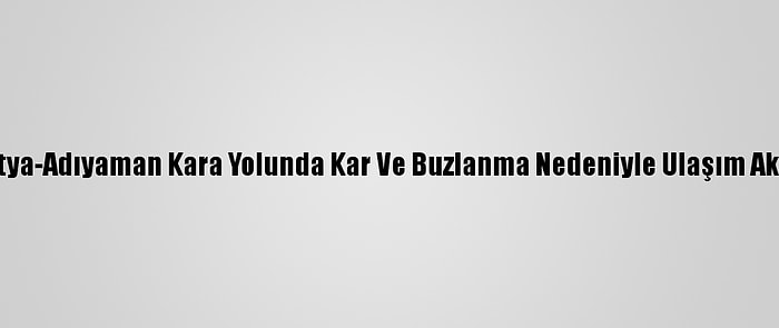 Malatya-Adıyaman Kara Yolunda Kar Ve Buzlanma Nedeniyle Ulaşım Aksıyor