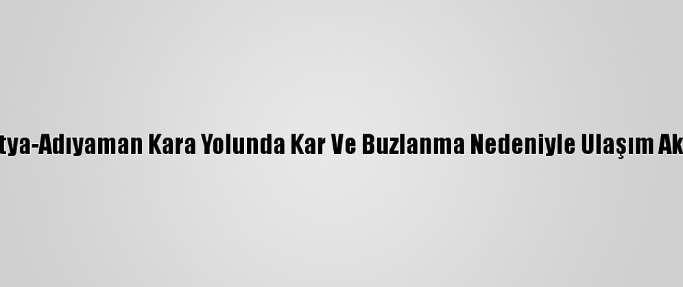 Malatya-Adıyaman Kara Yolunda Kar Ve Buzlanma Nedeniyle Ulaşım Aksıyor