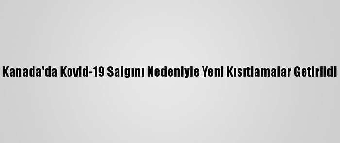 Kanada'da Kovid-19 Salgını Nedeniyle Yeni Kısıtlamalar Getirildi