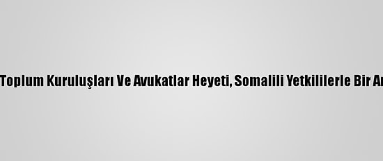 Türk Sivil Toplum Kuruluşları Ve Avukatlar Heyeti, Somalili Yetkililerle Bir Araya Geldi