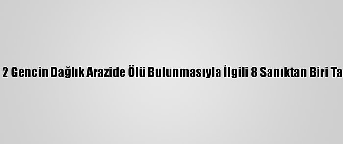 Kırşehir'de 2 Gencin Dağlık Arazide Ölü Bulunmasıyla İlgili 8 Sanıktan Biri Tahliye Edildi