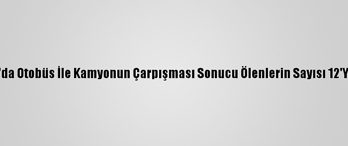 Rusya'da Otobüs İle Kamyonun Çarpışması Sonucu Ölenlerin Sayısı 12'Ye Çıktı