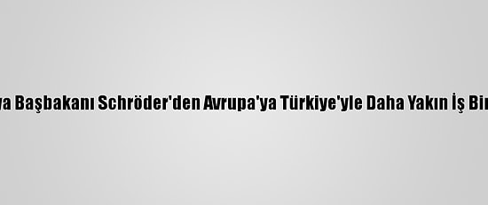 Eski Almanya Başbakanı Schröder'den Avrupa'ya Türkiye'yle Daha Yakın İş Birliği Çağrısı