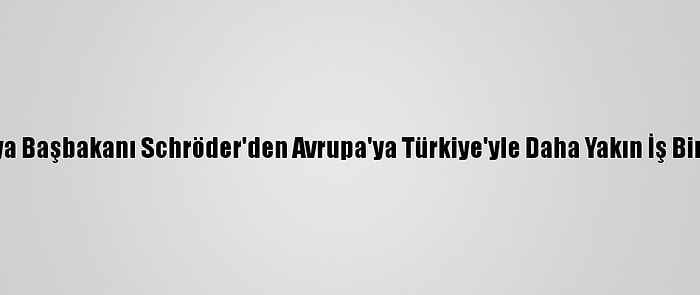 Eski Almanya Başbakanı Schröder'den Avrupa'ya Türkiye'yle Daha Yakın İş Birliği Çağrısı