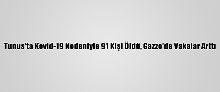 Tunus'ta Kovid-19 Nedeniyle 91 Kişi Öldü, Gazze'de Vakalar Arttı