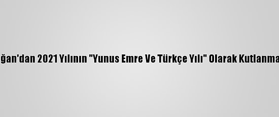 Cumhurbaşkanı Erdoğan'dan 2021 Yılının "Yunus Emre Ve Türkçe Yılı" Olarak Kutlanmasına İlişkin Genelge: