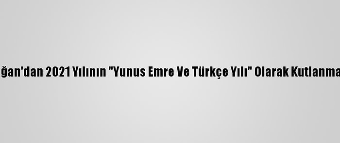 Cumhurbaşkanı Erdoğan'dan 2021 Yılının "Yunus Emre Ve Türkçe Yılı" Olarak Kutlanmasına İlişkin Genelge: