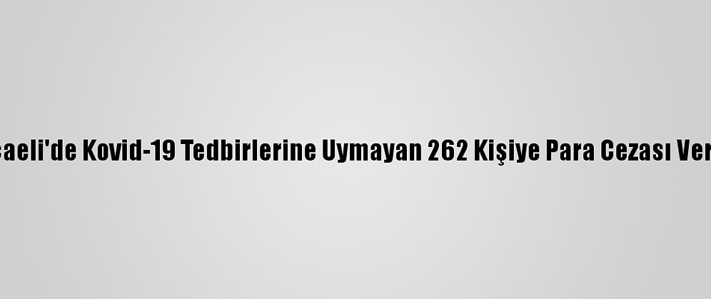 Kocaeli'de Kovid-19 Tedbirlerine Uymayan 262 Kişiye Para Cezası Verildi