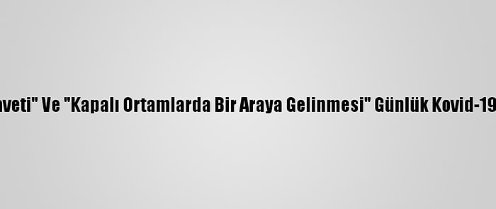 Grafikli - "Aşılama Rehaveti" Ve "Kapalı Ortamlarda Bir Araya Gelinmesi" Günlük Kovid-19 Vaka Sayısını Artırıyor