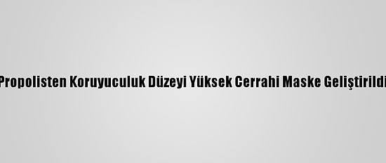 Propolisten Koruyuculuk Düzeyi Yüksek Cerrahi Maske Geliştirildi
