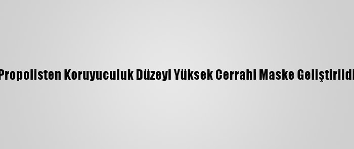 Propolisten Koruyuculuk Düzeyi Yüksek Cerrahi Maske Geliştirildi