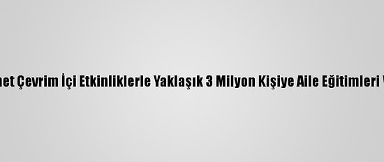 Diyanet Çevrim İçi Etkinliklerle Yaklaşık 3 Milyon Kişiye Aile Eğitimleri Verdi