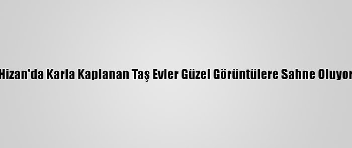 Hizan'da Karla Kaplanan Taş Evler Güzel Görüntülere Sahne Oluyor