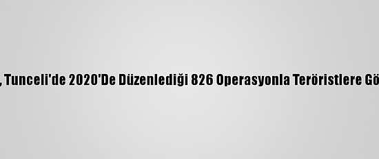 Mehmetçik, Tunceli'de 2020'De Düzenlediği 826 Operasyonla Teröristlere Göz Açtırmadı
