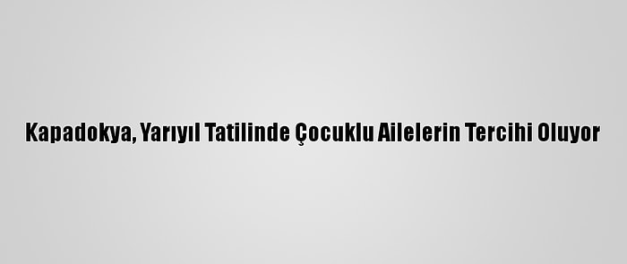 Kapadokya, Yarıyıl Tatilinde Çocuklu Ailelerin Tercihi Oluyor