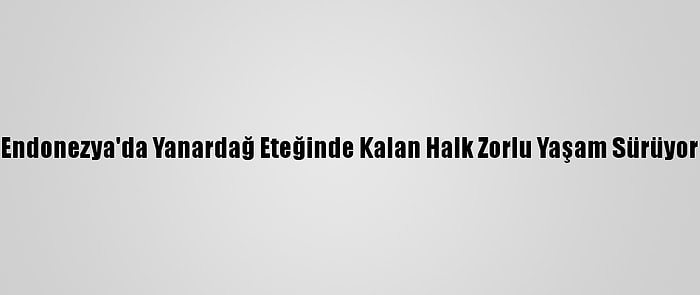 Endonezya'da Yanardağ Eteğinde Kalan Halk Zorlu Yaşam Sürüyor