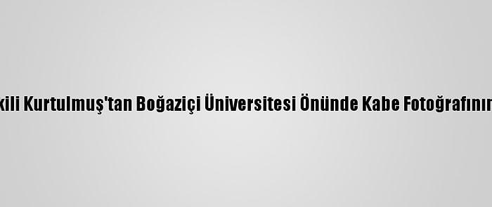 Ak Parti Genel Başkanvekili Kurtulmuş'tan Boğaziçi Üniversitesi Önünde Kabe Fotoğrafının Yere Serilmesine Tepki: