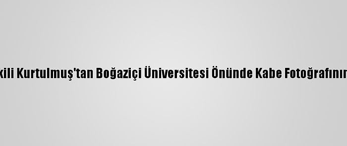 Ak Parti Genel Başkanvekili Kurtulmuş'tan Boğaziçi Üniversitesi Önünde Kabe Fotoğrafının Yere Serilmesine Tepki: