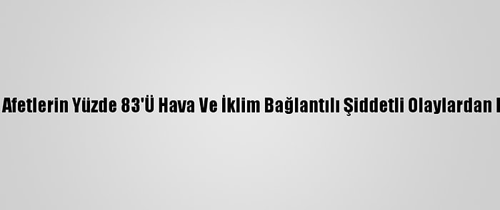 Son 10 Yılda Afetlerin Yüzde 83'Ü Hava Ve İklim Bağlantılı Şiddetli Olaylardan Kaynaklandı