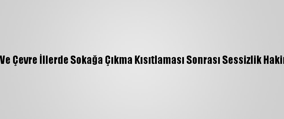 Konya Ve Çevre İllerde Sokağa Çıkma Kısıtlaması Sonrası Sessizlik Hakim Oldu