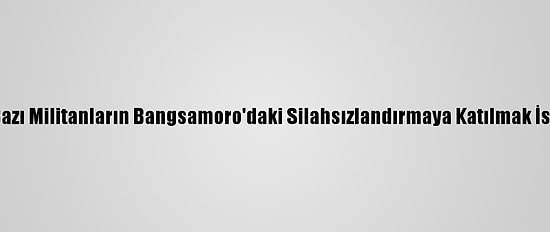 Ebu Seyyaf'tan Bazı Militanların Bangsamoro'daki Silahsızlandırmaya Katılmak İstediği Açıklandı