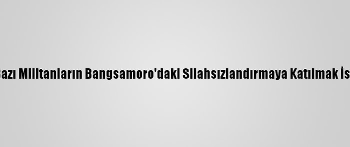 Ebu Seyyaf'tan Bazı Militanların Bangsamoro'daki Silahsızlandırmaya Katılmak İstediği Açıklandı